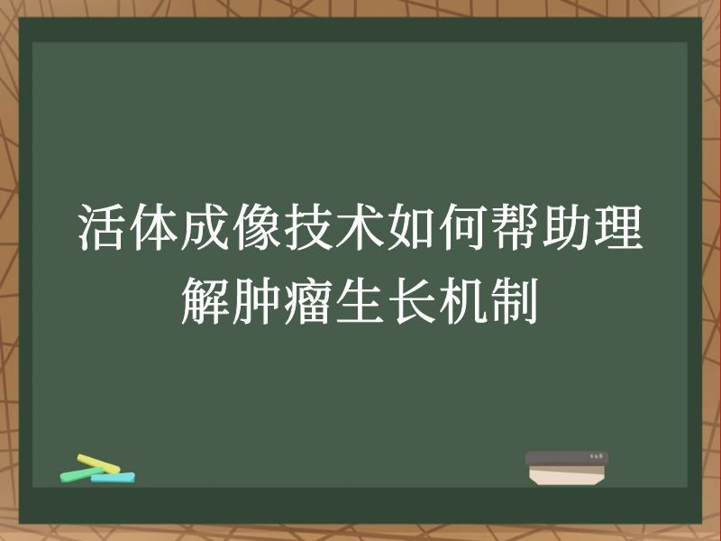 活体成像技术如何帮助理解肿瘤生长机制