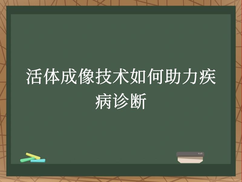 活体成像技术如何助力疾病诊断