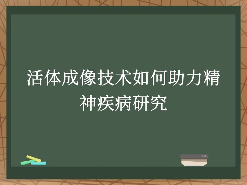 活体成像技术如何助力精神疾病研究