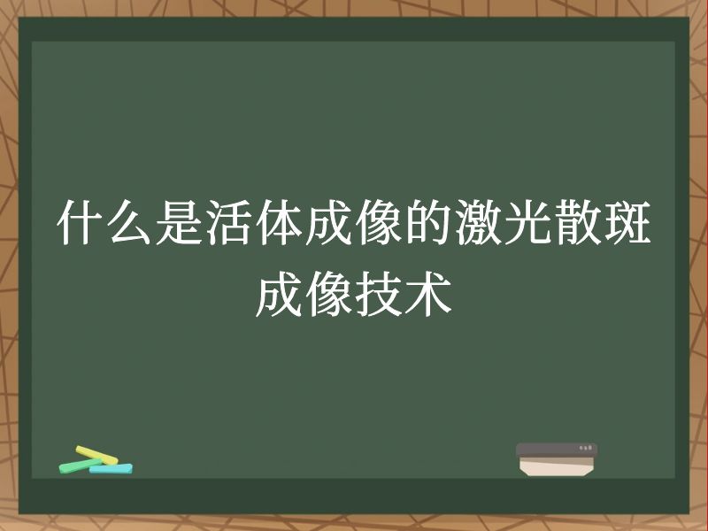 什么是活体成像的激光散斑成像技术