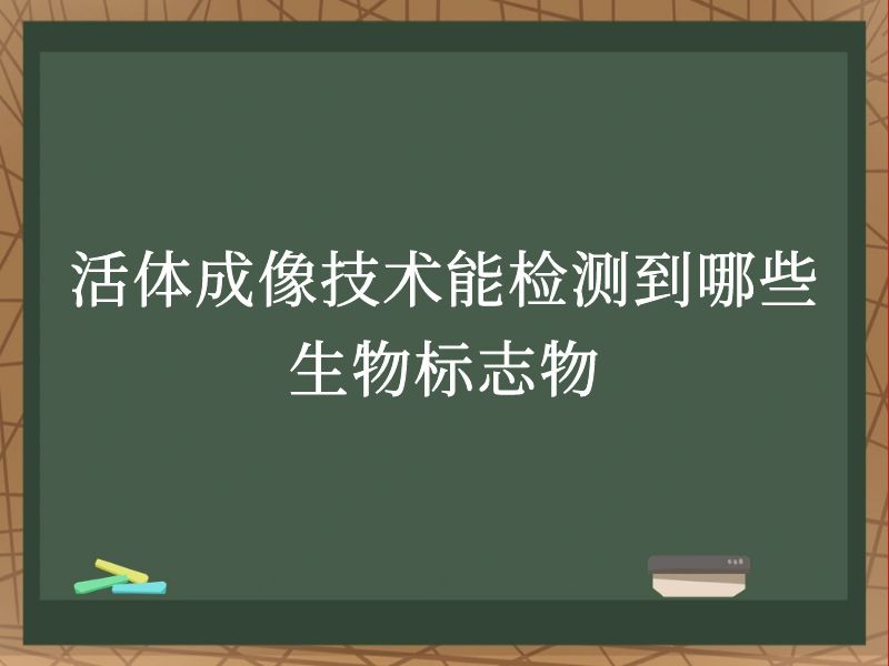 活体成像技术能检测到哪些生物标志物