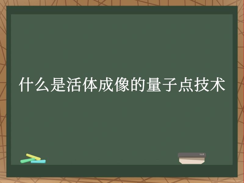 什么是活体成像的量子点技术