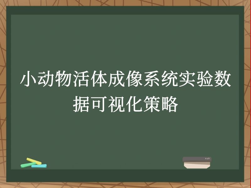 小动物活体成像系统实验数据可视化策略