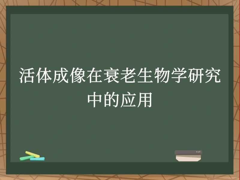 活体成像在衰老生物学研究中的应用