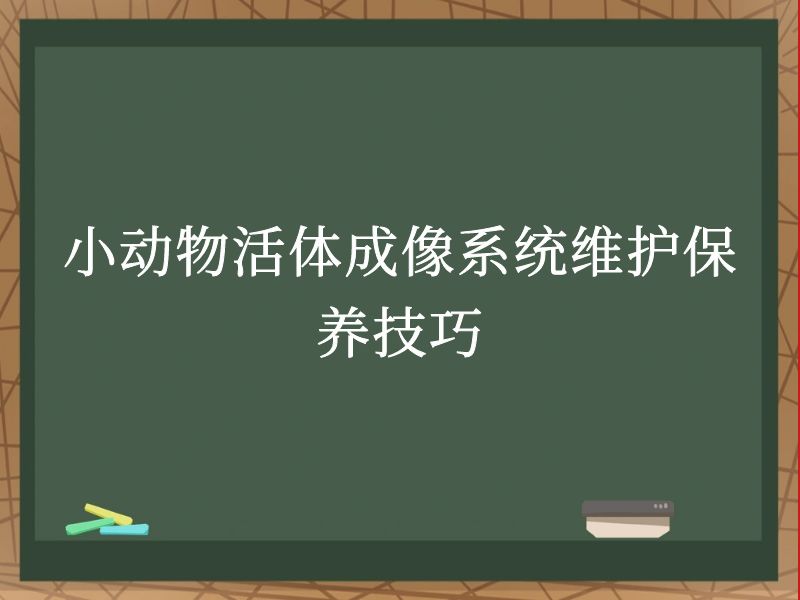 小动物活体成像系统维护保养技巧