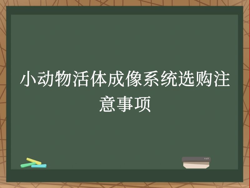 小动物活体成像系统选购注意事项