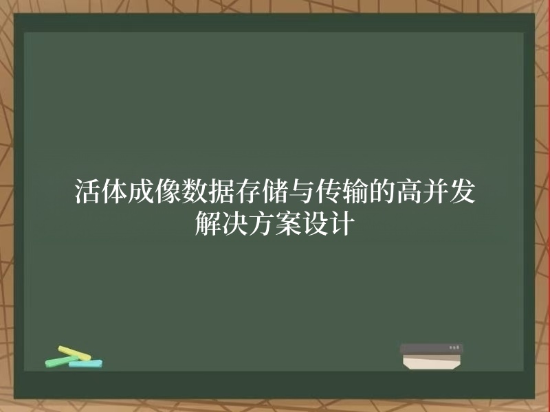 活体成像数据存储与传输的高并发解决方案设计